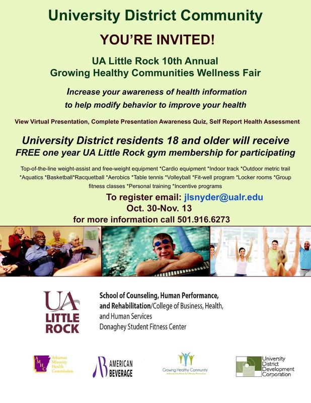 The Growing Healthy Communities Project invites you to participate in its 10th annual wellness fair. This fair will increase your awareness of health information to help modify behavior to improve your health.  To register email jlsnyder@ualr.edu by November 13th. Once you participate in a virtual presentation, complete the presentation awareness quiz,  and self report health assessment you will receive a FREE ONE YEAR GYM MEMBERSHIP to UA Little Rock's gym. For more information call (501) 916-6273